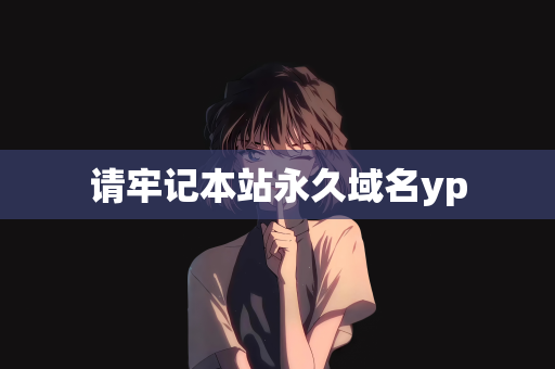 请牢记本站永久域名yp