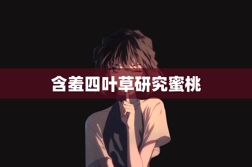 含羞四叶草研究蜜桃