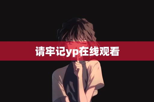 请牢记yp在线观看