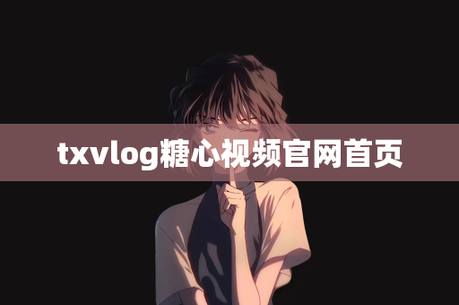 txvlog糖心视频官网首页
