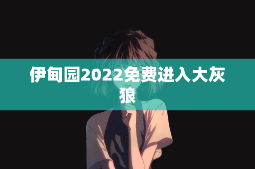 伊甸园2022免费进入大灰狼