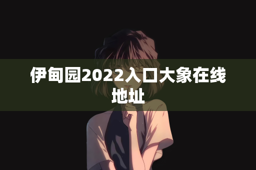 伊甸园2022入口大象在线地址