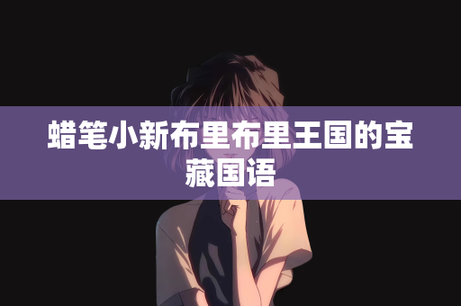 蜡笔小新布里布里王国的宝藏国语