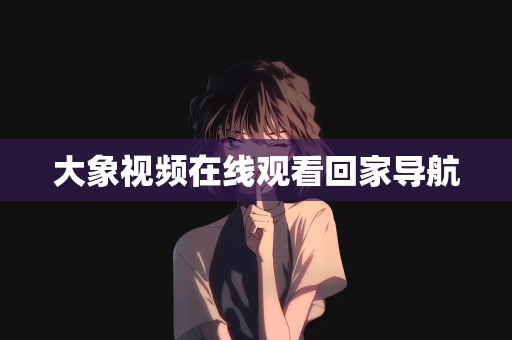 大象视频在线观看回家导航