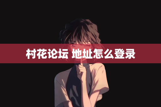 村花论坛 地址怎么登录