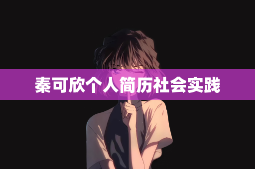 秦可欣个人简历社会实践