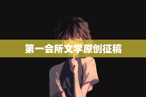 第一会所文学原创征稿