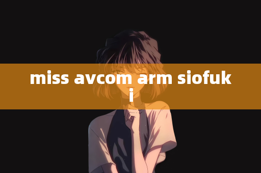 miss avcom arm siofuki