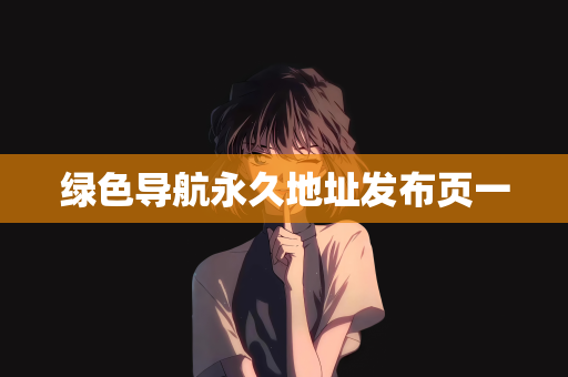 绿色导航永久地址发布页一