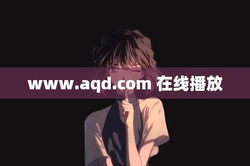 www.aqd.com 在线播放