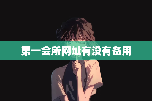 第一会所网址有没有备用