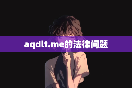 aqdlt.me的法律问题