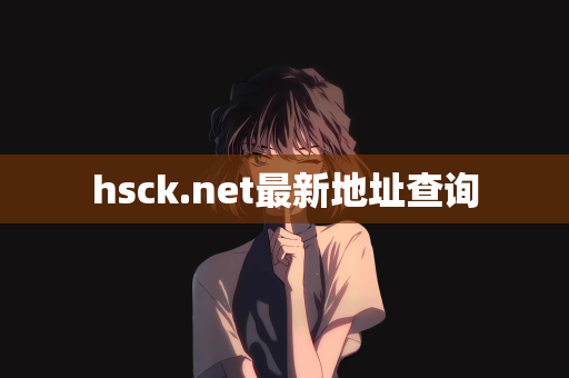 hsck.net最新地址查询