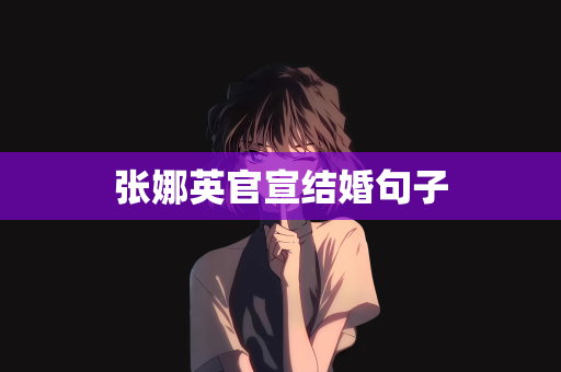 张娜英官宣结婚句子