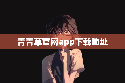 青青草官网app下载地址
