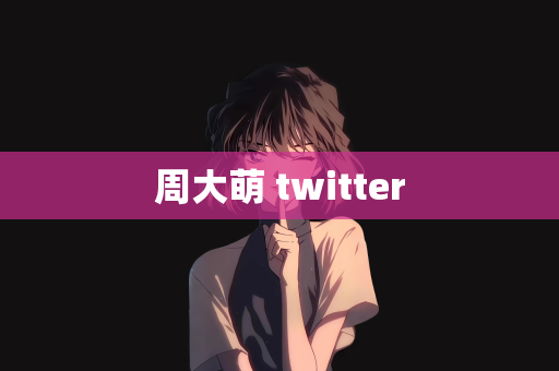 周大萌 twitter