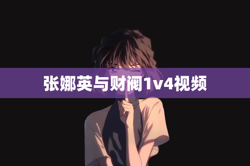 张娜英与财阀1v4视频