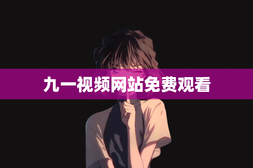 九一视频网站免费观看