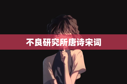不良研究所唐诗宋词