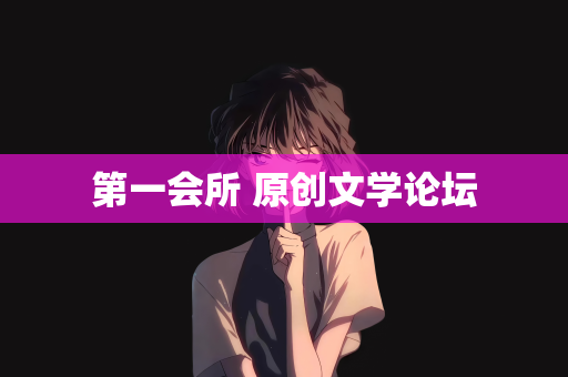 第一会所 原创文学论坛